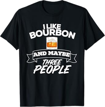 I Like Bourbon And Maybe Three People Funny Alcohol T-Shirt