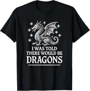 I Was Told There Would Be Dragons Funny Ren Faire T-Shirt
