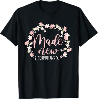 Christian Bible Verse Made New 2 Corinthians 5:17 Flower T-Shirt