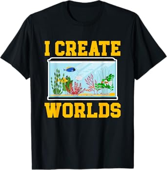 Funny Aquascaping Gifts Fishes Aquascaping Aquarium Fish Keeper I Create Worlds Unisex-Adults T-Shirt Black Small Crew Neck Classic Fit Short Sleeve
