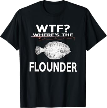 WTF?...Where's the FLOUNDER Fishing T-shirt. T-Shirt