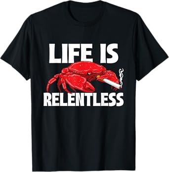 Life Is Relentless - Crustacean Crab Lover Seafood Crabber T-Shirt