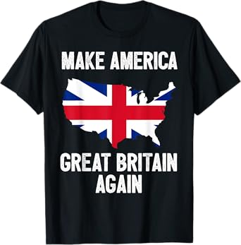 Make America Great Britain Again Shirt Funny Political Gift T-Shirt