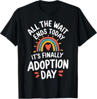 All The Wait Ends Today It's Finally Adoption Day Adopted T-Shirt