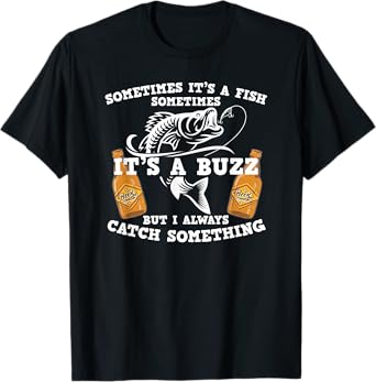 Sometimes it's a fish catch a buzz funny fishing drinking T-Shirt