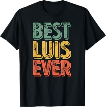 Best Luis Ever Shirt Funny Personalized First Name Luis T-Shirt