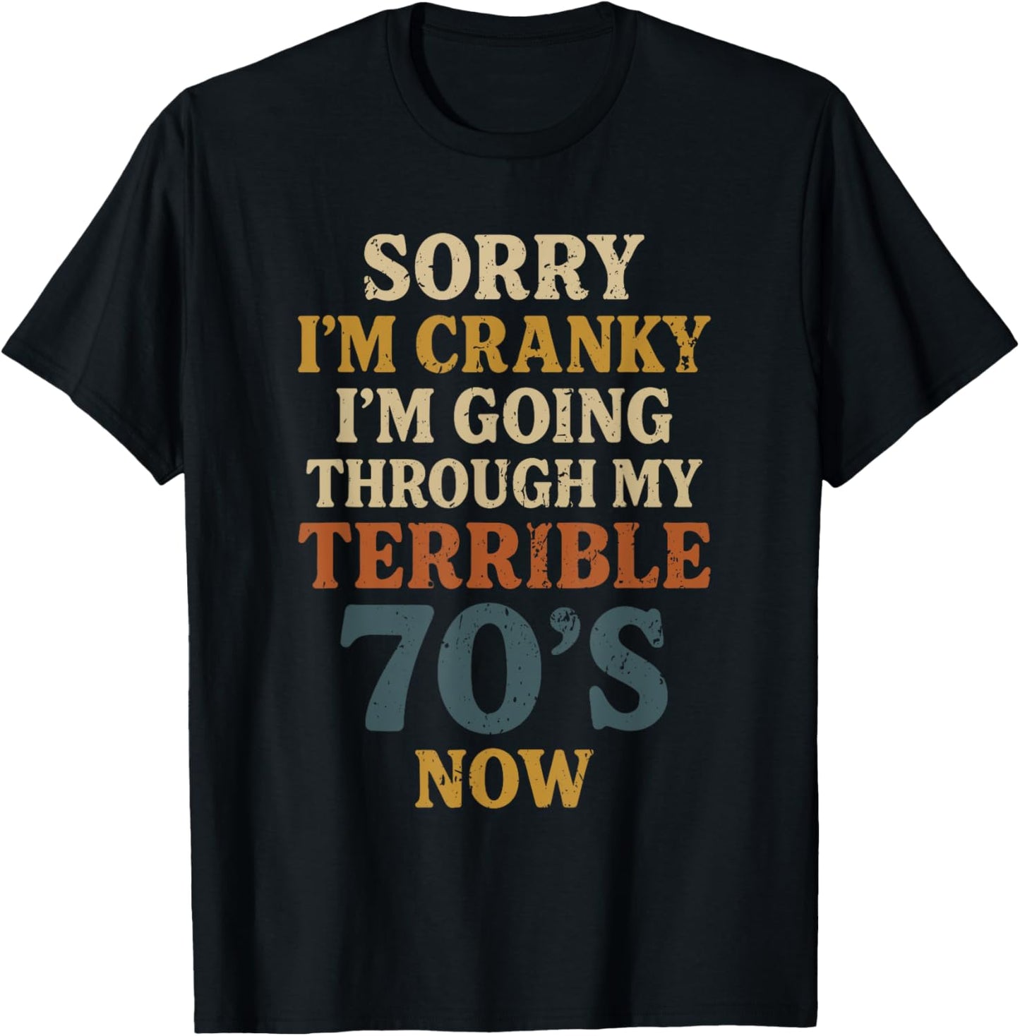 Sorry I'm Cranky I'm Going Through My Terrible 70's Now T-Shirt