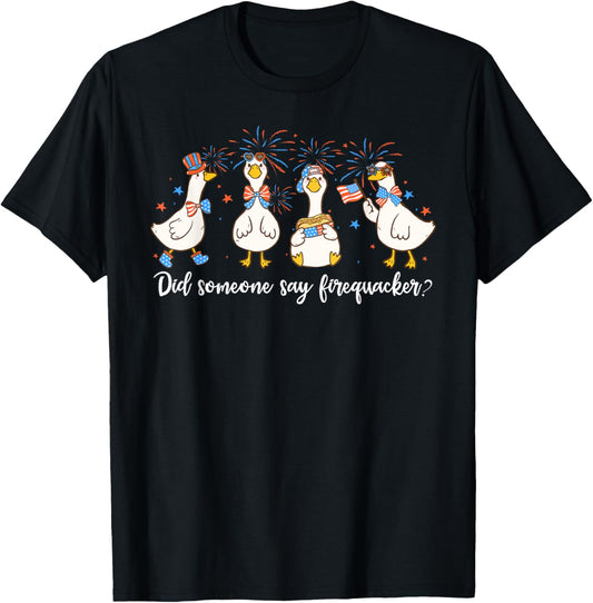 Did Someone Say Firequacker Goose Us Flag 4th Of July T-shirt