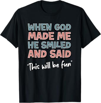 Funny When God Made Me He Smiled And Said This'll Be Fun T-Shirt