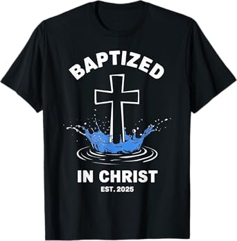 Baptized in Christ 2025 Catholic Baptism Jesus God Men Women T-Shirt