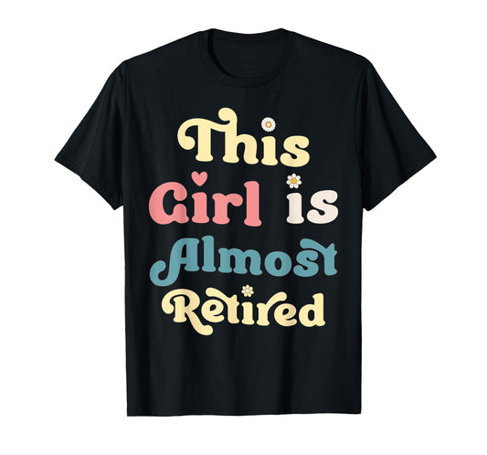 This Girl Is Almost Retired Fun Quirky Retirement Countdown T-Shirt