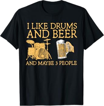 I Like Beer And Drums And Maybe 3 People Funny Drummer T-Shirt