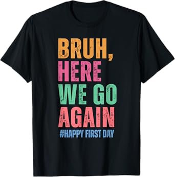 Bruh Here We Go Again Happy First Day Of School Teachers T-Shirt