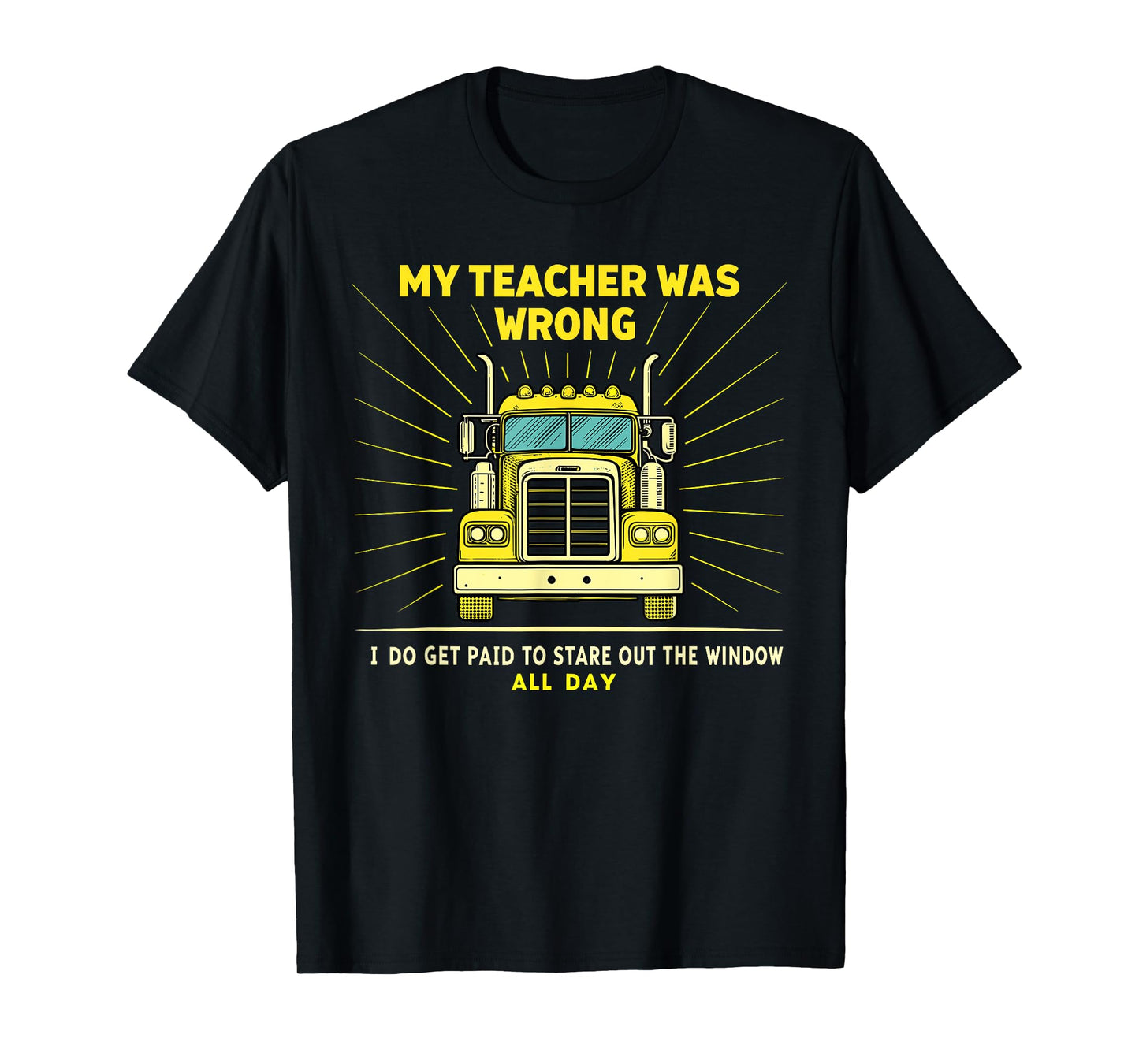 Funny Truck Driver Graphic Trucker My Teacher Was Wrong T-Shirt