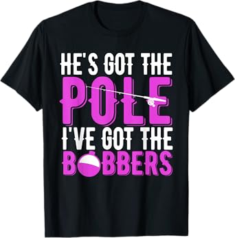 Fishing He's Got The Pole I've Got The Bobbers Women's Gift T-Shirt