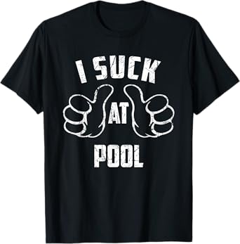 I Suck At Pool Sarcastic Pool Loser T-Shirt