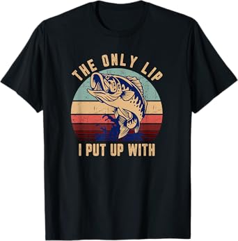 The Only Lip I Put Up With Funny Fishing T-Shirt