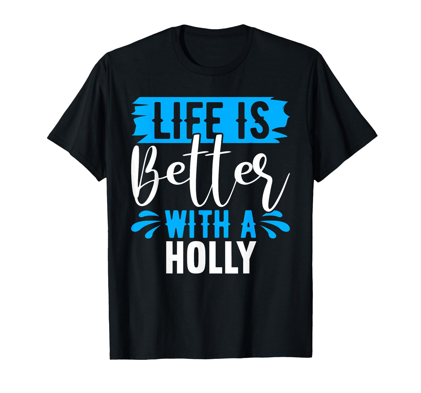 Life Is Better With A HOLLY T-Shirt Name HOLLY T-Shirt
