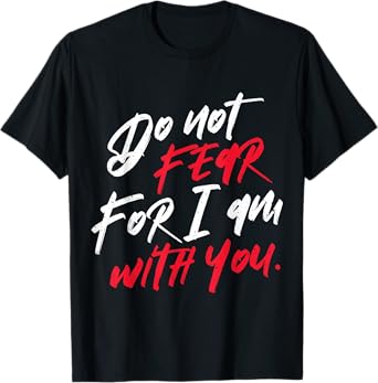 Do not Fear For I am With You Christian T-Shirt