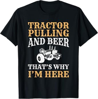 Tractor Pulling And Beer Thats Why Im Here T-Shirt