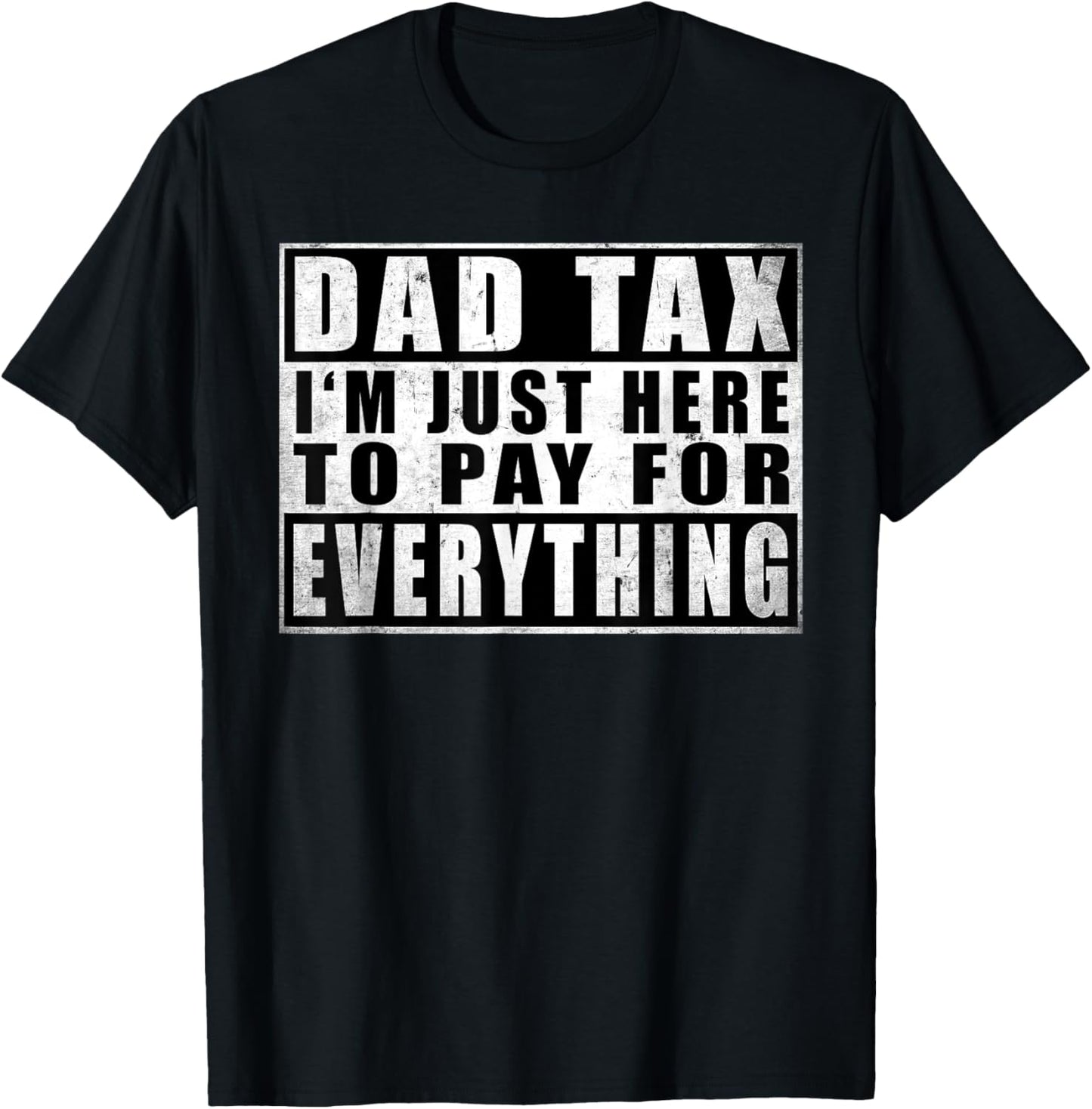 Dad Tax I'm Just Here To Pay For Everything Father's Day T-Shirt