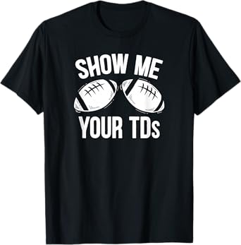 Show Me Your TDs Funny Fantasy Football Touchdown Joke T-Shirt