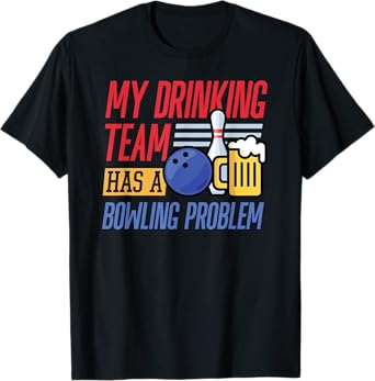 My Drinking Team Has A Bowling Problem League Beer Bar T-Shirt