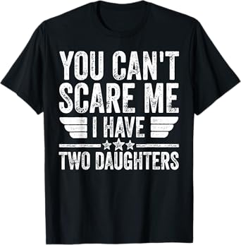 Father's Day You Can't Scare Me I Have Two Daughters T-Shirt