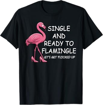 Single and Ready to Flamingle Flamingo Lets Get Flocked Up T-Shirt