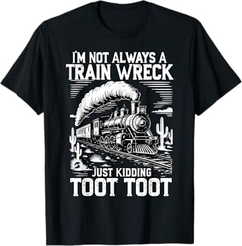 Funny I'm Not Always A Train Wreck Just Kidding Toot Toot T-Shirt