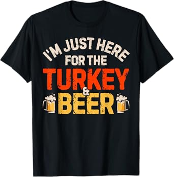 I'm Just Here For The Turkey And Beer Funny Thanksgiving Day T-Shirt