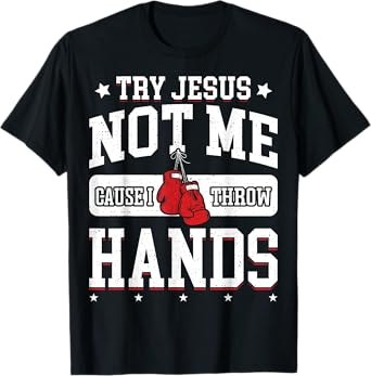 Try Jesus Not Me Cause I Throw Hands Funny Boxing MMA Fight T-Shirt