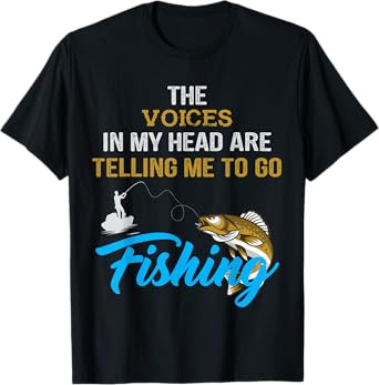 The voices in my head are telling me to go fishing T-Shirt T-Shirt