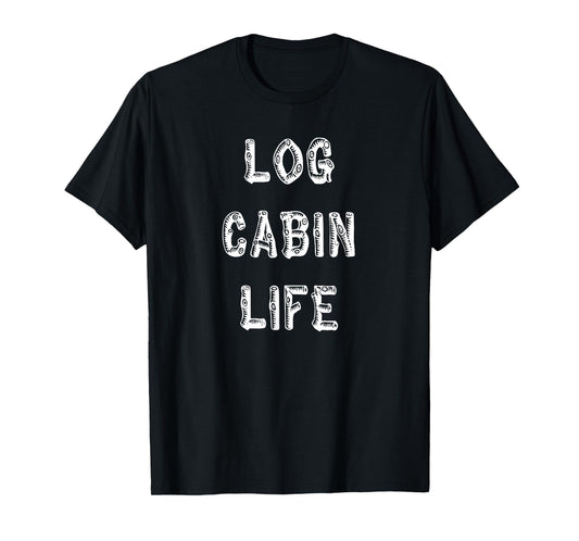 Log Cabin Life T-Shirt