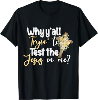 Why Y’all Tryin’ To Test The Jesus In Me T-Shirt