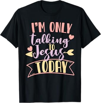 I'm Only Talking To Jesus Today T-Shirt
