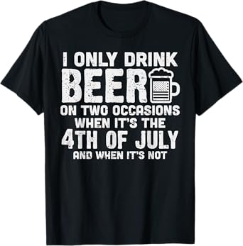 I Only Drink Beer On Two Occasions 4th of July Drinking Team T-Shirt