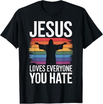 Jesus Loves Everyone You Hate T-Shirt