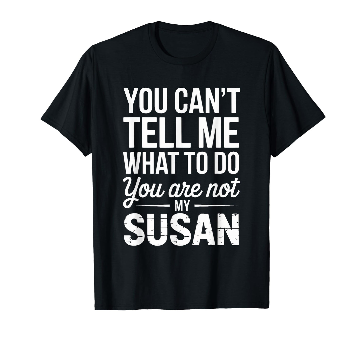 You Can't Tell Me What To Do You Are Not My Susan T-Shirt