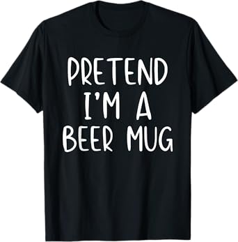 Pretend I'm A Beer Mug Costume Halloween Funny Simple Adult T-Shirt