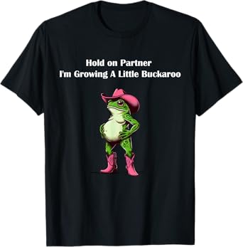 Hold on Partner I'm Growing A Little Buckaroo Pregnancy Frog T-Shirt