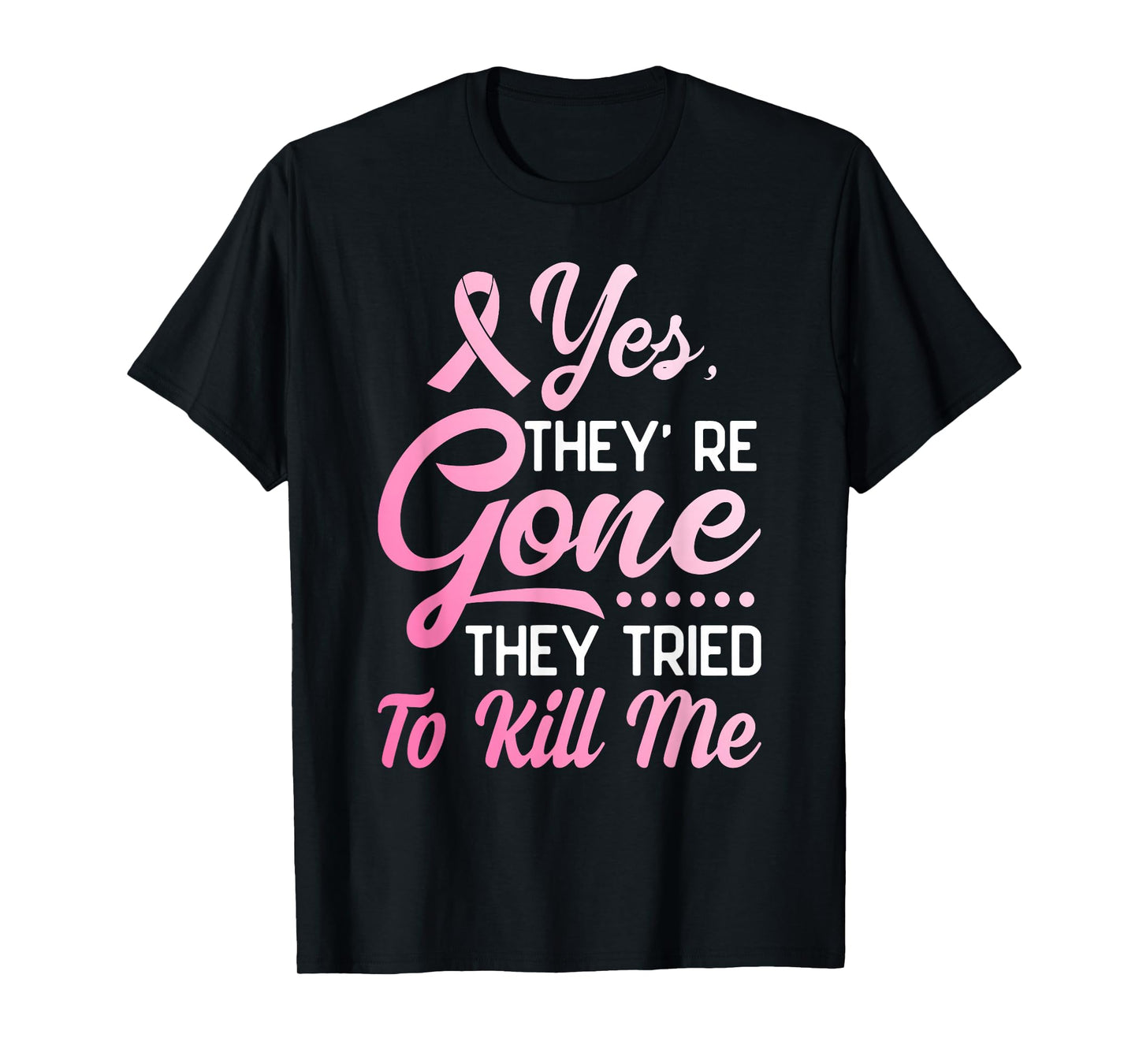 Yes Theyre Gone They Tried to Kill Me Breast Cancer Survivor T-Shirt