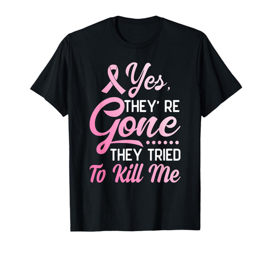 Yes Theyre Gone They Tried to Kill Me Breast Cancer Survivor T-Shirt