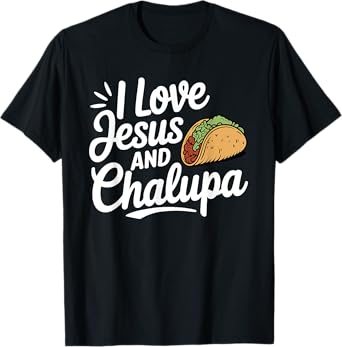 I Love Jesus and Chalupa Tacos Funny Mexican Food Lovers T-Shirt