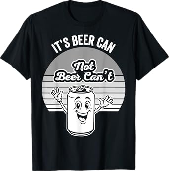 It's Beer Can Not Beer Can't Motivational Slogan T-Shirt