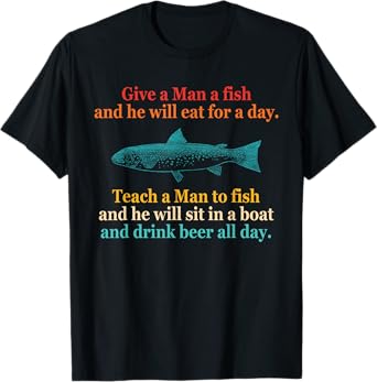 Give A Man A Fish and He Will Eat for A Day. T-Shirt