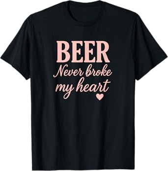 Beer Never Broke My Heart Funny Retro Style Great Gift Idea T-Shirt