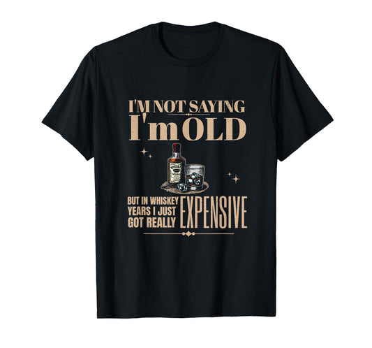 I'm Not Saying I'm Old Got Really Expensive Bourbon Whiskey T-Shirt