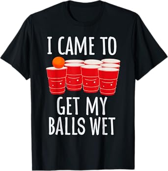 I Came To Get My Balls Wet Funny Beer Pong Champion T-Shirt