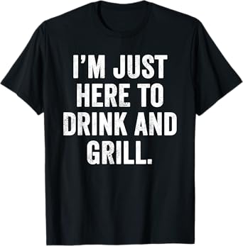 Weekend Warrior T-Shirt I'm Just Here to Drink and Grill T-Shirt